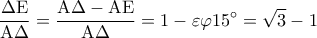 \displaystyle\frac{{\Delta {\rm E}}}{{{\rm A}\Delta }} = \frac{{{\rm A}\Delta  - {\rm A}{\rm E}}}{{{\rm A}\Delta }} = 1 - \varepsilon \varphi 15^\circ  = \sqrt 3  - 1