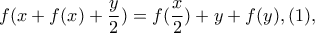 \displaystyle{ f(x+f(x)+\frac{y}{2})=f(\frac{x}{2})+y+f(y),(1) ,}