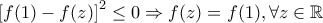 \left[f(1)-f(z)\right]^2 \le 0 \Rightarrow f(z)=f(1), \forall z \in \mathbb{R}