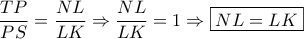 \displaystyle{\frac{{TP}}{{PS}} = \frac{{NL}}{{LK}} \Rightarrow \frac{{NL}}{{LK}} = 1 \Rightarrow \boxed{NL = LK}}