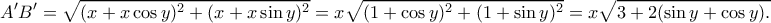 \displaystyle{A'B'=\sqrt{(x+x\cos y)^2+(x+x\sin y)^2}=x\sqrt{(1+\cos y)^2+(1+\sin y)^2}=x\sqrt{3+2(\sin y+\cos y).}} \displaystyle{A'B'=\sqrt{(x+x\cos y)^2+(x+x\sin y)^2}=x\sqrt{(1+\cos y)^2+(1+\sin y)^2}=x\sqrt{3+2(\sin y+\cos y).}}