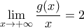 \displaystyle{\lim_{x\rightarrow +\infty}\frac{g(x)}{x}=2}