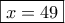 \boxed{x=49} \boxed{x=49}