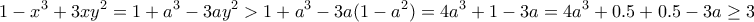 \displaystyle {1-x^3+3xy^2=1+a^3-3ay^2>1+a^3-3a(1-a^2)=4a^3+1-3a=4a^3+0.5+0.5-3a\geq 3a-3a=0,}