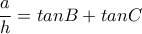 \dfrac{a}{h}=tanB +tanC