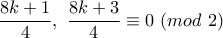 \displaystyle\frac{8k+1}{4},\ \frac{8k+3}{4}\equiv0 \ (mod\ 2)