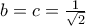 b=c=\frac{1}{\sqrt{2}}