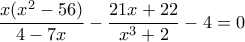 \dfrac{x(x^2-56)}{4-7x} -\dfrac{21x+22}{x^3+2} -4 =0