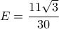 \displaystyle{E=\frac{11\sqrt{3}}{30}} \displaystyle{E=\frac{11\sqrt{3}}{30}}