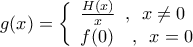 \displaystyle{ 
g(x) = \left\{ {\begin{array}{*{20}c} 
   {\frac{{H(x)}}{x}\,\,\,,\,\,\,x \ne 0} \hfill  \\ 
   {f(0)\,\,\,\,\,\,,\,\,\,x = 0} \hfill  \\ 
\end{array}} \right.}