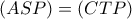 \left( {ASP} \right) = \left( {CTP} \right)