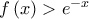 f\left( x \right) > {e^{ - x}}