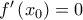 {f}'\left( {{x}_{0}} \right)=0