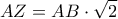 \displaystyle{AZ=AB \cdot \sqrt{2}}