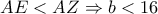  AE<AZ \Rightarrow b<16