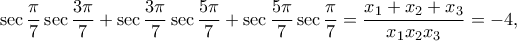 \displaystyle\sec\frac{\pi}{7}\sec\frac{3\pi}{7}+\sec\frac{3\pi}{7}\sec\frac{5\pi}{7}+\sec\frac{5\pi}{7}\sec\frac{\pi}{7}=\frac{x_{1}+x_{2}+x_{3}}{x_{1}x_{2}x_{3}}=-4,