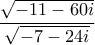 \displaystyle{\frac{\sqrt{-11-60i}}{\sqrt{-7-24i}} }
