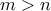 \displaystyle{m>n}