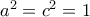 {a^2} = {c^2} = 1