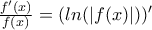 \frac{f'(x)}{f(x)}=(ln(|f(x)|))'