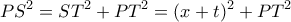 \displaystyle{PS^2=ST^2+PT^2=(x+t)^2+PT^2}