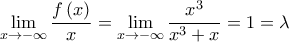 \displaystyle \mathop {\lim }\limits_{x \to  - \infty } \frac{{f\left( x \right)}}{x} = \mathop {\lim }\limits_{x \to  - \infty } \frac{{{x^3}}}{{{x^3} + x}} = 1 = \lambda