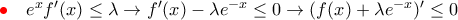 {\color{red}\bullet}\quad e^x f^{\prime}(x)\leq \lambda \rightarrow f^{\prime}(x)-\lambda e^{-x}\leq 0\rightarrow (f(x)+\lambda e^{-x})^{\prime}\leq 0
