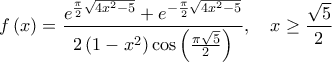 \displaystyle{f\left( x \right) = \frac{{{e^{\frac{\pi }{2}\sqrt {4{x^2} - 5} }} + {e^{ - \frac{\pi }{2}\sqrt {4{x^2} - 5} }}}}{{2\left( {1 - {x^2}} \right)\cos \left( {\frac{{\pi \sqrt 5 }}{2}} \right)}},\quad x \ge \frac{{\sqrt 5 }}{2}}