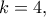 k=4,