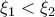 \displaystyle{{{\xi }_{1}}<{{\xi }_{2}}}