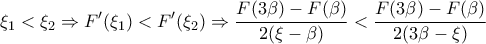 \displaystyle{\xi_1<\xi_2 \Rightarrow F'(\xi_1)<F'(\xi_2) \Rightarrow \frac {F(3\beta)-F(\beta)}{2(\xi-\beta)} <\frac {F(3\beta)-F(\beta)}{2(3\beta-\xi)}} \displaystyle{\xi_1<\xi_2 \Rightarrow F'(\xi_1)<F'(\xi_2) \Rightarrow \frac {F(3\beta)-F(\beta)}{2(\xi-\beta)} <\frac {F(3\beta)-F(\beta)}{2(3\beta-\xi)}}