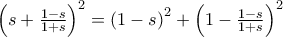 \left( s+\frac{1-s}{1+s}\right) ^{2}=\left( 1-s\right) ^{2}+\left( 1-\frac{1-s}{1+s}\right) ^{2}