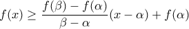 \displaystyle{f(x) \ge \frac{{f(\beta ) - f(\alpha )}}{{\beta  - \alpha }}(x - \alpha ) + f(\alpha )}