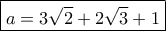 \boxed{a = 3\sqrt 2  + 2\sqrt 3  + 1}