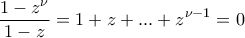 \displaystyle{\frac{1-z^{\nu}}{1-z}=1+z+...+z^{\nu-1}=0}