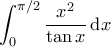 \displaystyle{\int_{0}^{\pi/2} \frac{x^2}{\tan x} \, \mathrm{d}x}