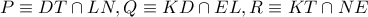 P \equiv DT \cap LN,Q \equiv KD \cap EL,R \equiv KT \cap NE