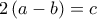 \displaystyle 2\left( {a - b} \right) = c