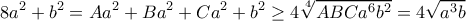 \displaystyle{8a^2+b^2 = Aa^2+Ba^2+ Ca^2+b^2 \ge 4 \sqrt [4]{ABCa^6b^2}= 4 \sqrt {a^3b} }