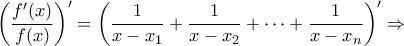 \left(\dfrac{f'(x)}{f(x)}\right)'=\left(\dfrac{1}{x-x_1}+\dfrac{1}{x-x_2}+\cdots+\dfrac{1}{x-x_n}\right)'\Rightarrow