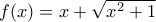 f(x)=x+\sqrt{x^{2}+1}