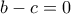 b-c=0
