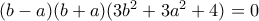(b-a)(b+a)(3b^2+3a^2+4)=0