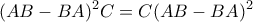 \displaystyle{(AB-BA)^2C=C(AB-BA)^2} \displaystyle{(AB-BA)^2C=C(AB-BA)^2}