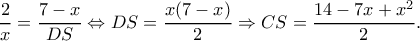 \displaystyle \frac{2}{x} = \frac{{7 - x}}{{DS}} \Leftrightarrow DS = \frac{{x(7 - x)}}{2} \Rightarrow CS = \frac{{14 - 7x + {x^2}}}{2}.