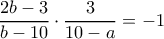 \dfrac {2b-3}{b-10} \cdot \dfrac {3}{10-a} = -1