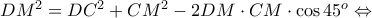 DM^2=DC^2+CM^2-2DM\cdot CM\cdot \cos{45^o}\Leftrightarrow