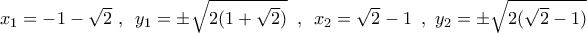 {x_1} =  - 1 - \sqrt 2 \,\,,\,\,\,{y_1} =  \pm \sqrt {2(1 + \sqrt 2 )} \,\,\,,\,\,\,{x_2} = \sqrt 2  - 1\,\,\,,\,\,{y_2} =  \pm \sqrt {2(\sqrt 2  - 1)} \,\,