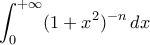 \displaystyle{\int_{0}^{+\infty}(1+x^{2})^{-n}\,dx}