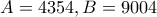 A=4354, B=9004